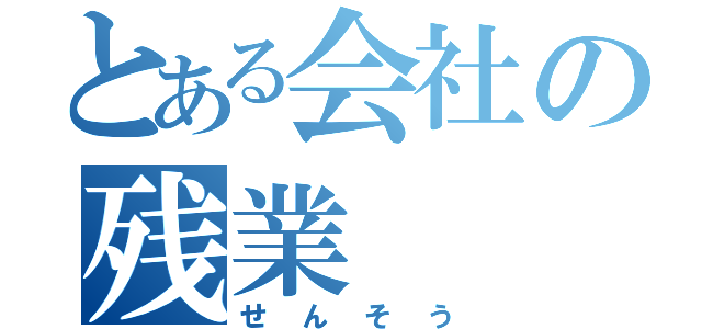 とある会社の残業（せんそう）