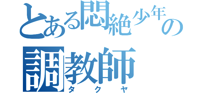 とある悶絶少年の調教師（タクヤ）