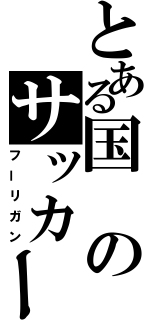 とある国のサッカー狂（フーリガン）