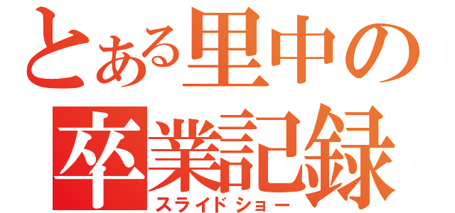 とある里中の卒業記録（スライドショー）