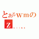 とあるｗｍのｚ（ｈ［［ＮＸ）