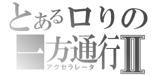 とあるロりの一方通行Ⅱ（アクセラレータ）