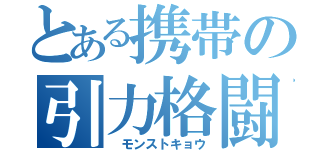 とある携帯の引力格闘狂（ モンストキョウ）