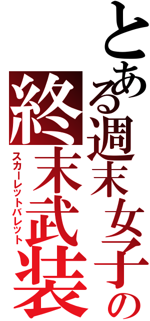 とある週末女子の終末武装（スカーレットバレット）