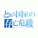 とある国家の存亡危機（Ｓｕｒｖｉｖａｌ ｃｒｉｓｉｓ）