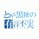 とある黒糖の有言不実行（ゴミクズ）