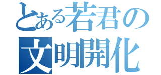 とある若君の文明開化（）