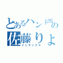 とあるハンド馬鹿の佐藤りょうへい（インデックス）