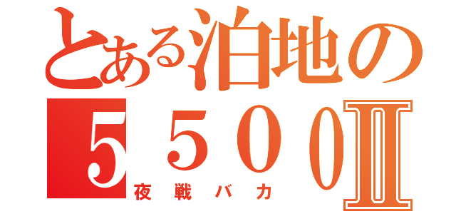 とある泊地の５５００ｔ級Ⅱ（夜戦バカ）