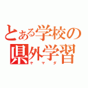 とある学校の県外学習（ヤマダ）