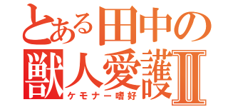 とある田中の獣人愛護Ⅱ（ケモナー嗜好）