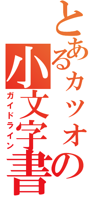 とあるヵッォの小文字書（ガイドライン）