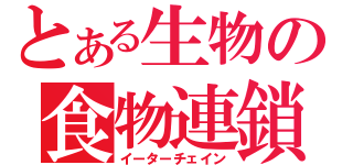 とある生物の食物連鎖（イーターチェイン）