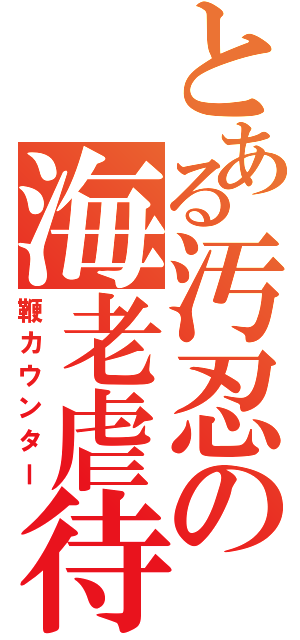 とある汚忍の海老虐待Ⅱ（鞭カウンター）