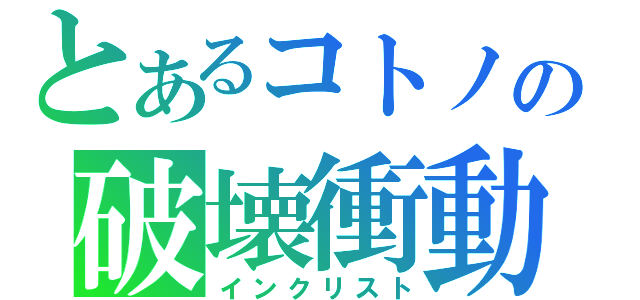 とあるコトノの破壊衝動（インクリスト）