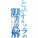 とあるオルソラの法書読解（リーディング）