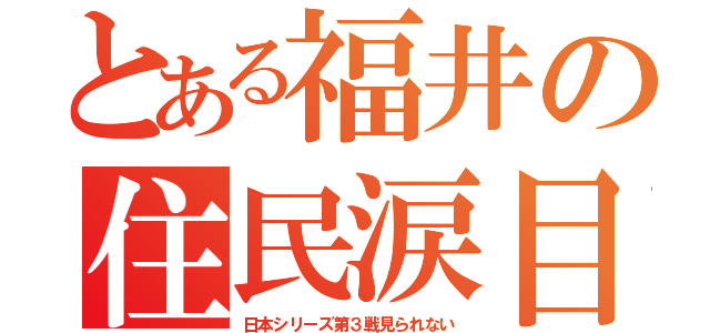 とある福井の住民涙目（日本シリーズ第３戦見られない）