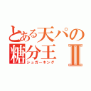 とある天パの糖分王Ⅱ（シュガーキング）