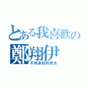 とある我喜歡の鄭翔伊（不知道倪的想法）