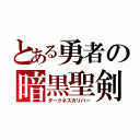 とある勇者の暗黒聖剣（ダークネスカリバー）