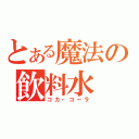 とある魔法の飲料水（コカ・コーラ）