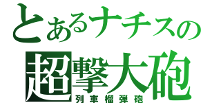 とあるナチスの超撃大砲（列車榴弾砲）