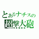 とあるナチスの超撃大砲（列車榴弾砲）