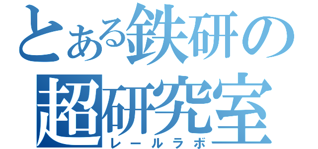 とある鉄研の超研究室（レールラボ）