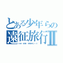 とある少年らの遠征旅行Ⅱ（小浜・敦賀・京阪神コース）