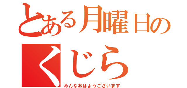 とある月曜日のくじら（みんなおはようございます）