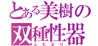 とある美樹の双種性器（ふたなり）