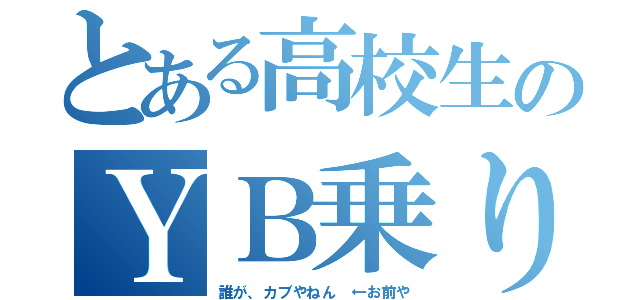 とある高校生のＹＢ乗り（誰が、カブやねん　←お前や）