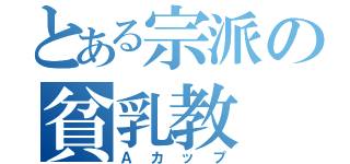 とある宗派の貧乳教（Ａカップ）