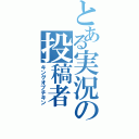 とある実況の投稿者（キングオブチキン）