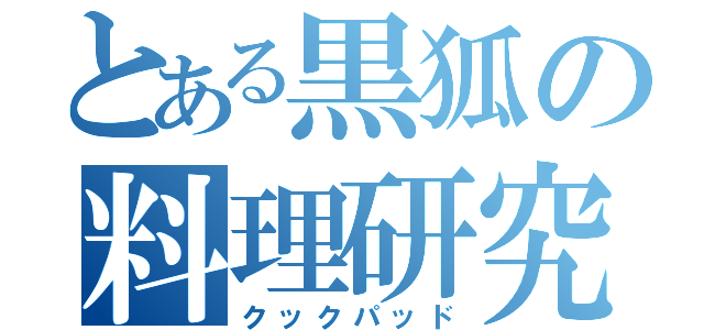 とある黒狐の料理研究（クックパッド）