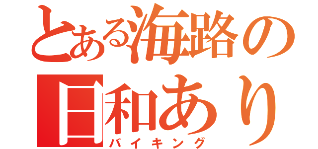 とある海路の日和あり（バイキング）