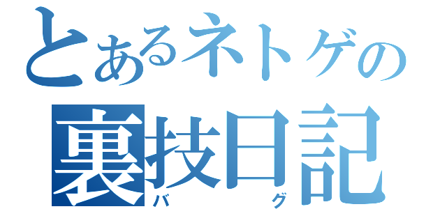 とあるネトゲの裏技日記（バグ）