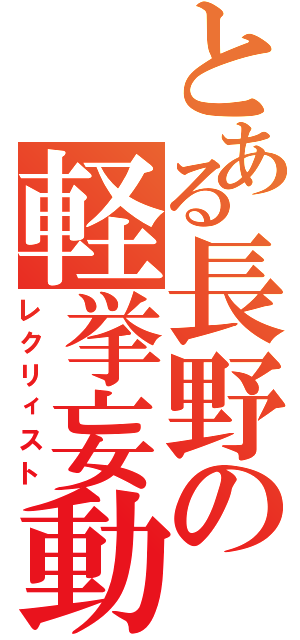 とある長野の軽挙妄動（レクリィスト）