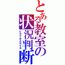 とある教室の状況判断（トラブルスタイル）