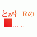 とある｝Ｒの（ＧＮＸ＾Ｖ［）