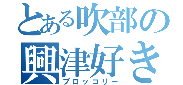 とある吹部の興津好き（ブロッコリー）