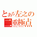 とある左之の二重極点（フタエノキワミ）