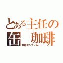 とある主任の缶 珈琲（無糖エンブレム‥）