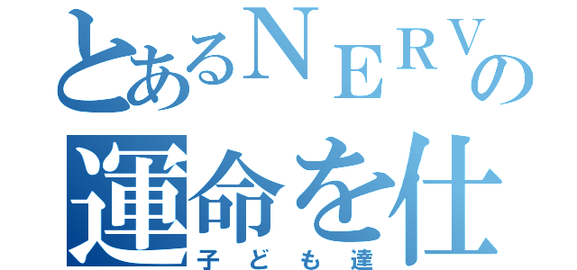 とあるＮＥＲＶの運命を仕組まれた（子ども達）