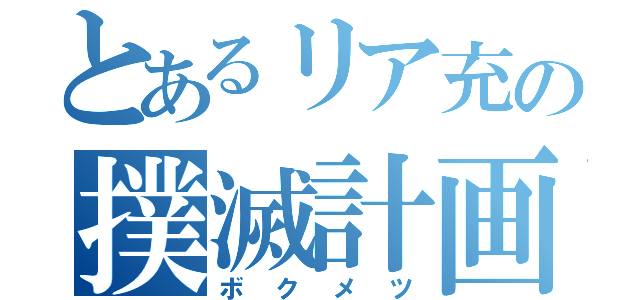 とあるリア充の撲滅計画（ボクメツ）