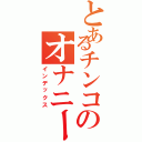 とあるチンコのオナニーⅡ（インデックス）