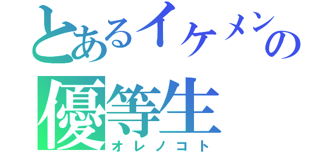 とあるイケメンの優等生（オレノコト）