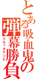 とある吸血鬼の弾幕勝負（クルッタアソビ）