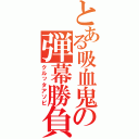 とある吸血鬼の弾幕勝負（クルッタアソビ）