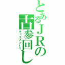 とあるＪＲの古参回し（ボックスシート）